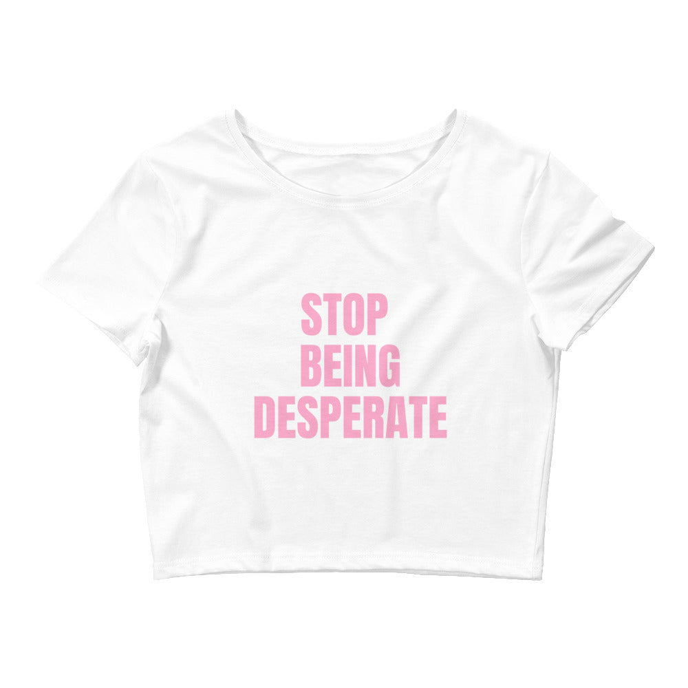 Stop Being Desperate Crop Top