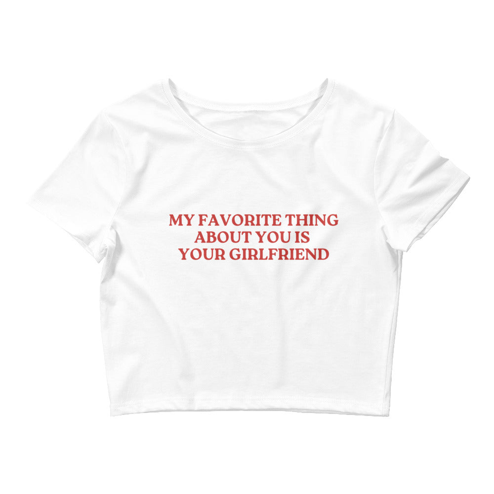 My Favorite Thing About You Is Your Girlfriend Crop Top