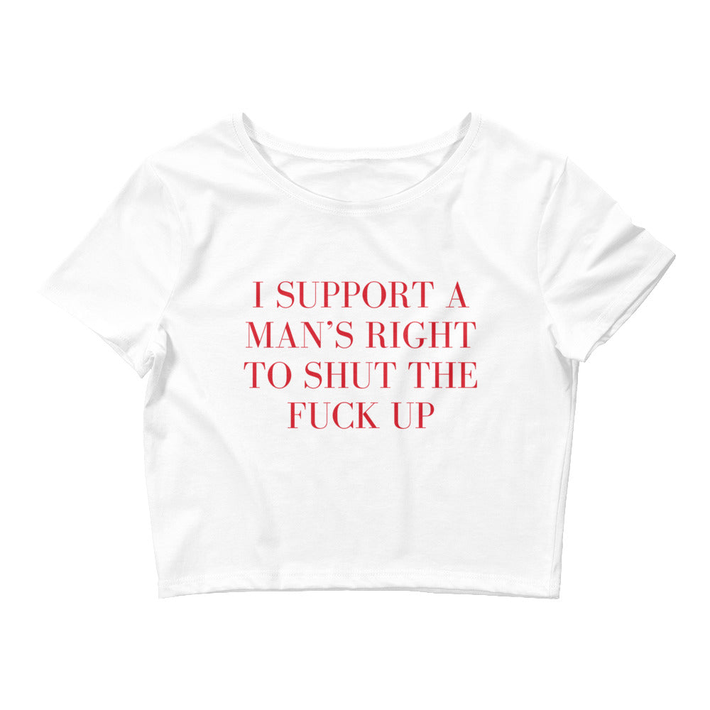 I Support A Man's Right To Shut The Fuck Up Crop Top