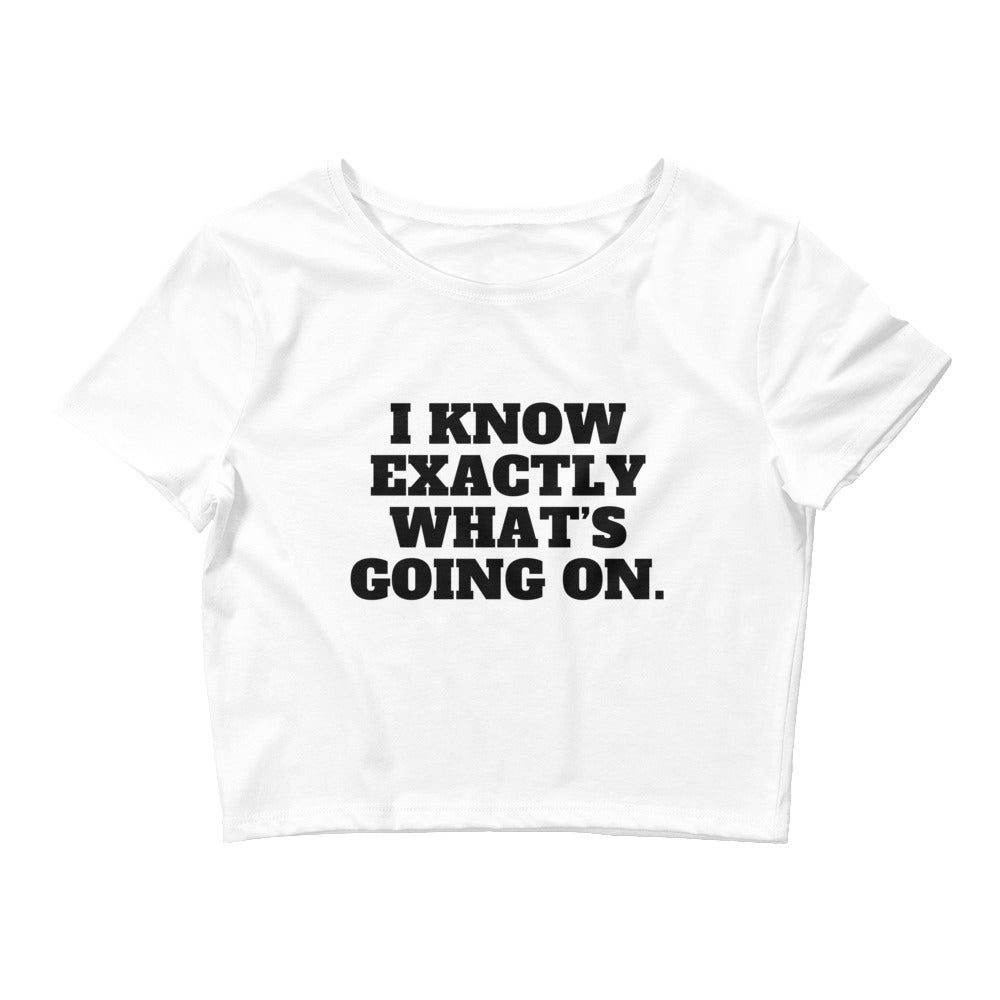 I Know Exactly What's Going On Crop Top