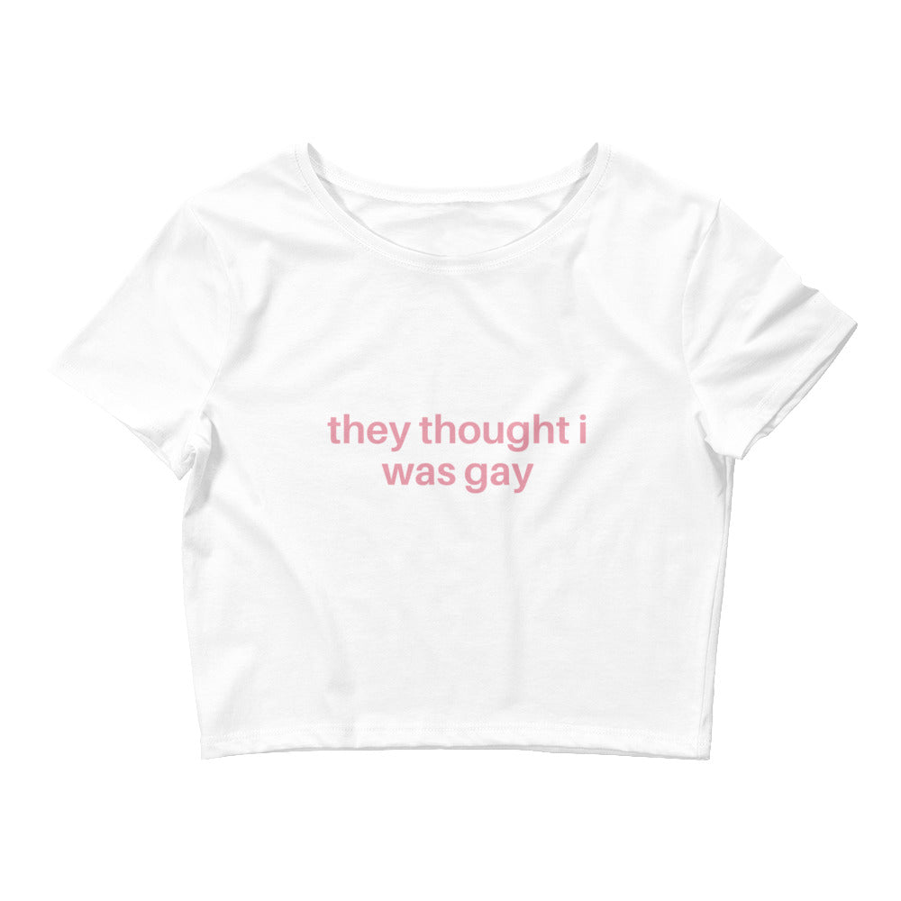 They Thought I Was Gay, They Were Right Crop Top
