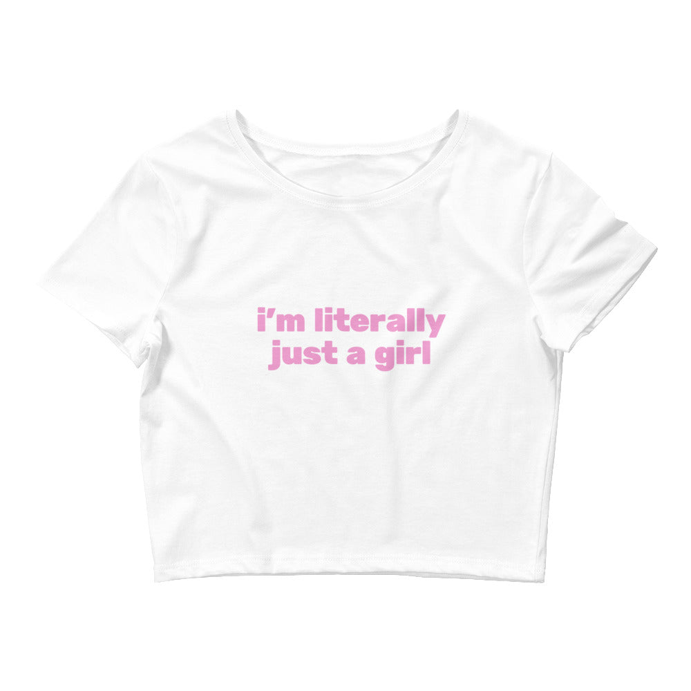 I'm Literally Just A Girl Crop Top