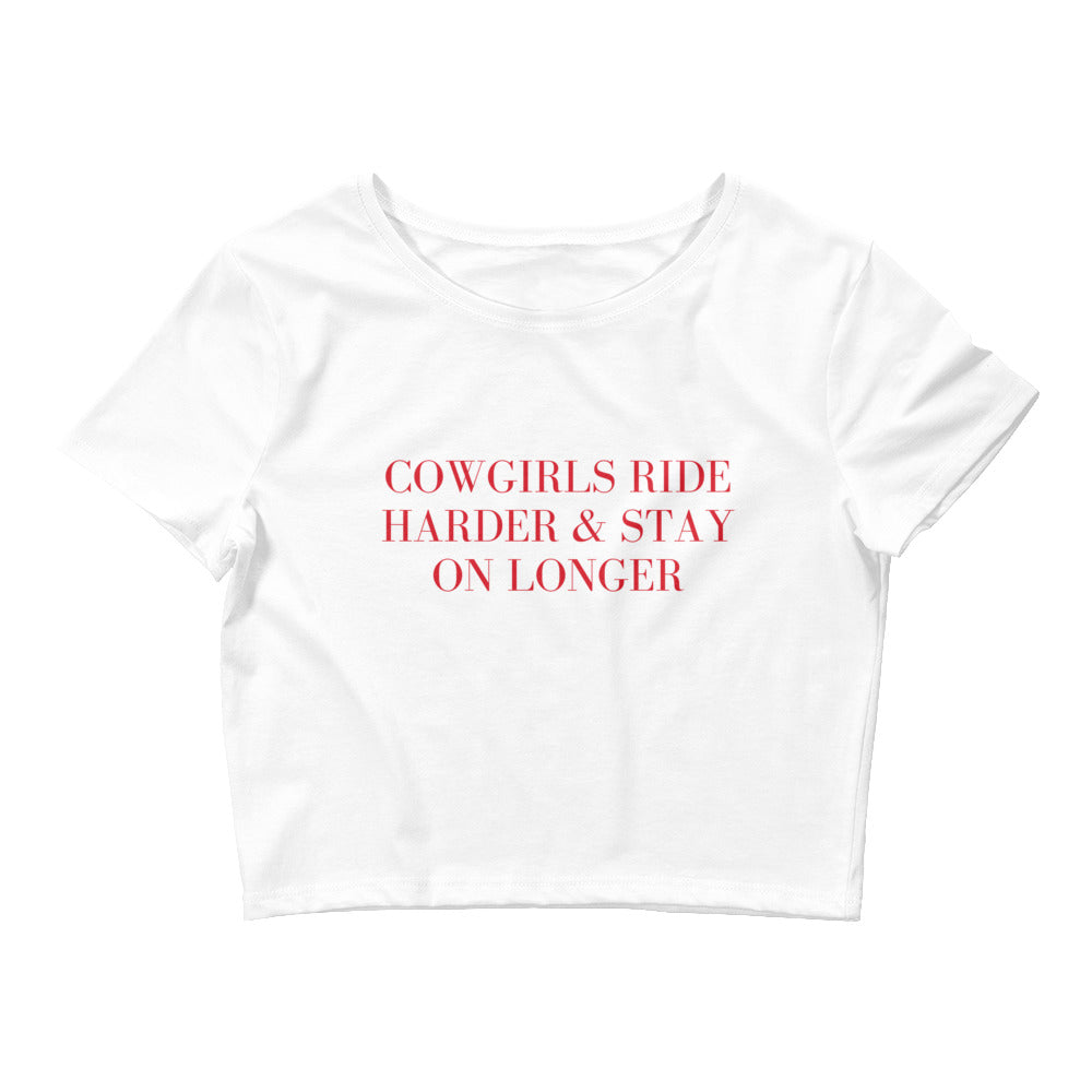 Cowgirls Ride Harder And Stay On Longer Crop Top