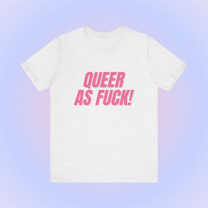 Queer As Fuck - Unisex T-Shirt
