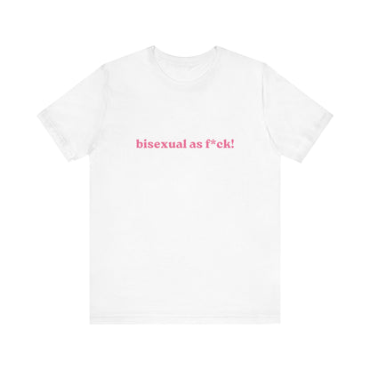 Bisexual As Fuck! Soft Unisex T-Shirt