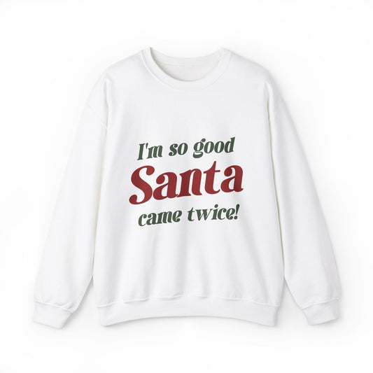 I'm So Good Santa Came Twice Sweatshirt