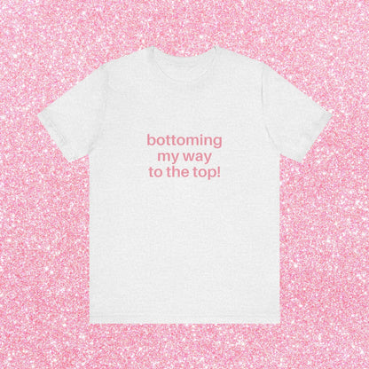 Bottoming My Way To The Top Soft Unisex T-Shirt