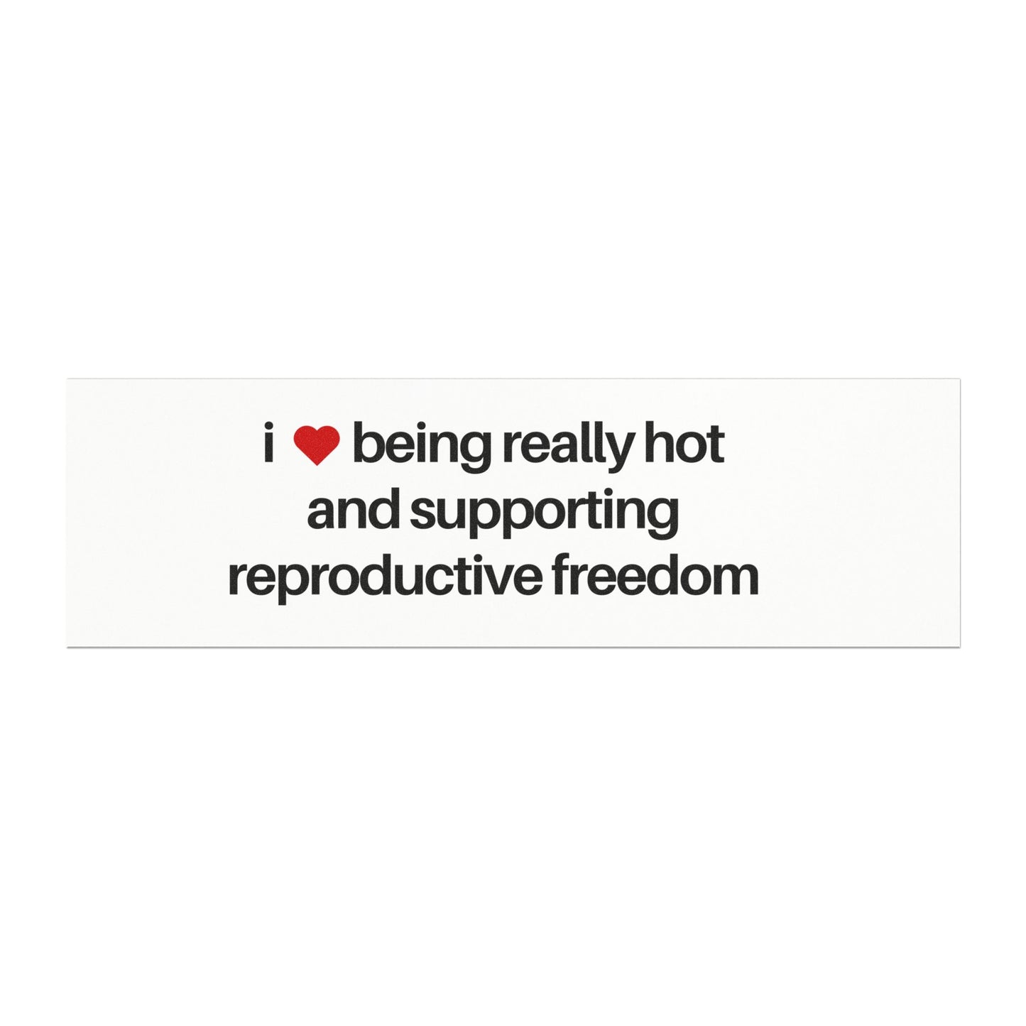 I Love Being Really Hot and Supporting Reproductive Freedom Car Magnet