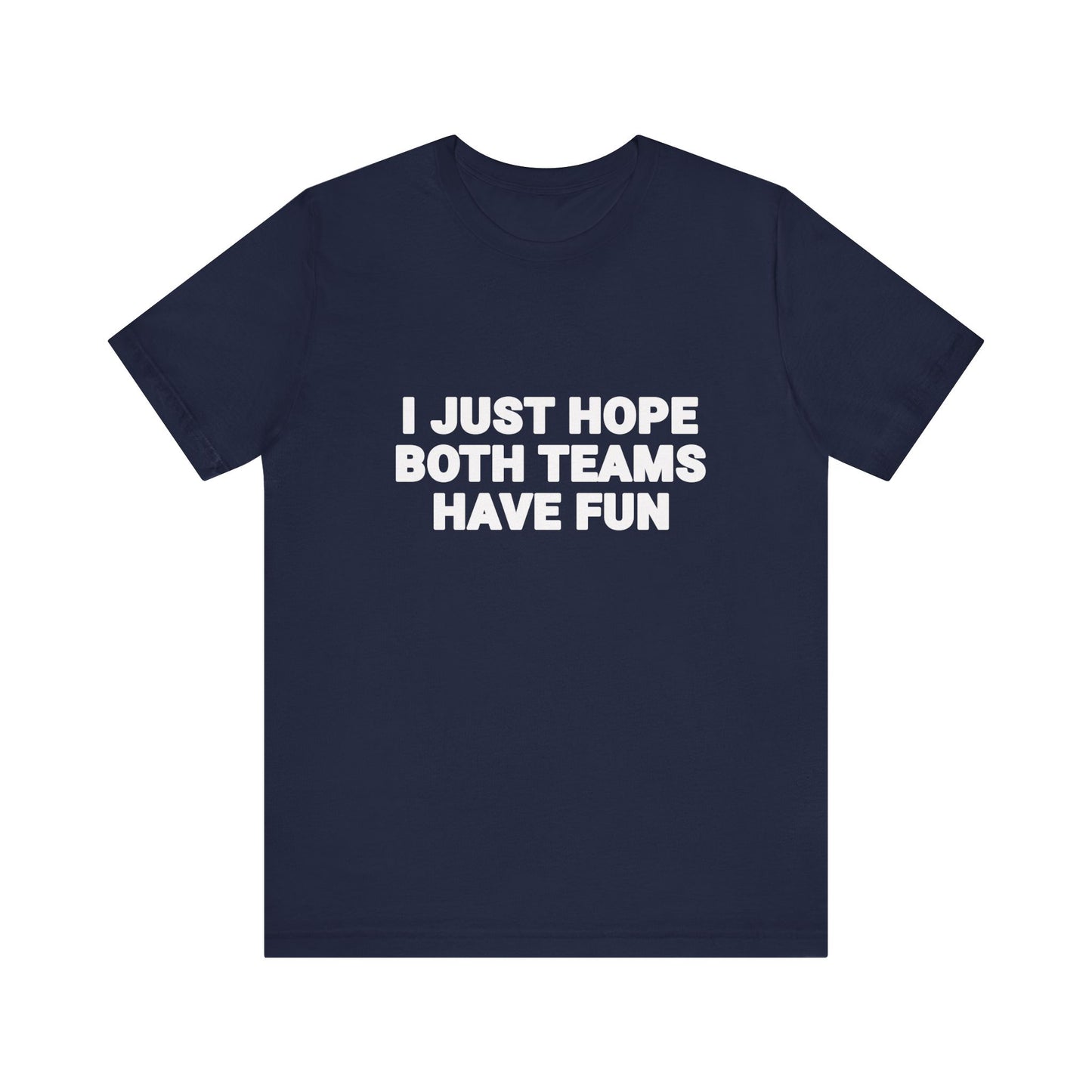 I Just Hope Both Teams Have Fun T-Shirt