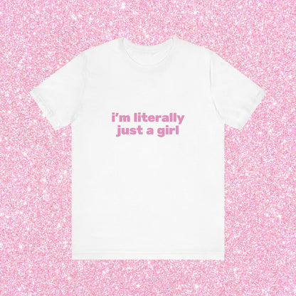 I'm Literally Just A Girl, Soft Unisex T-Shirt