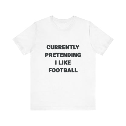 Currently Pretending I Like Football T-Shirt