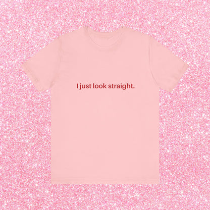 I Just Look Straight Soft Unisex T-Shirt