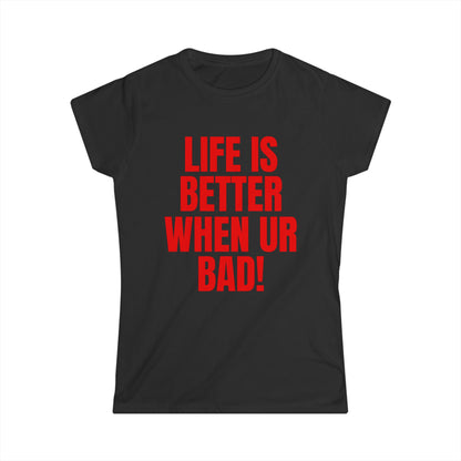 Life Is Better When Ur Bad Fitted Tee