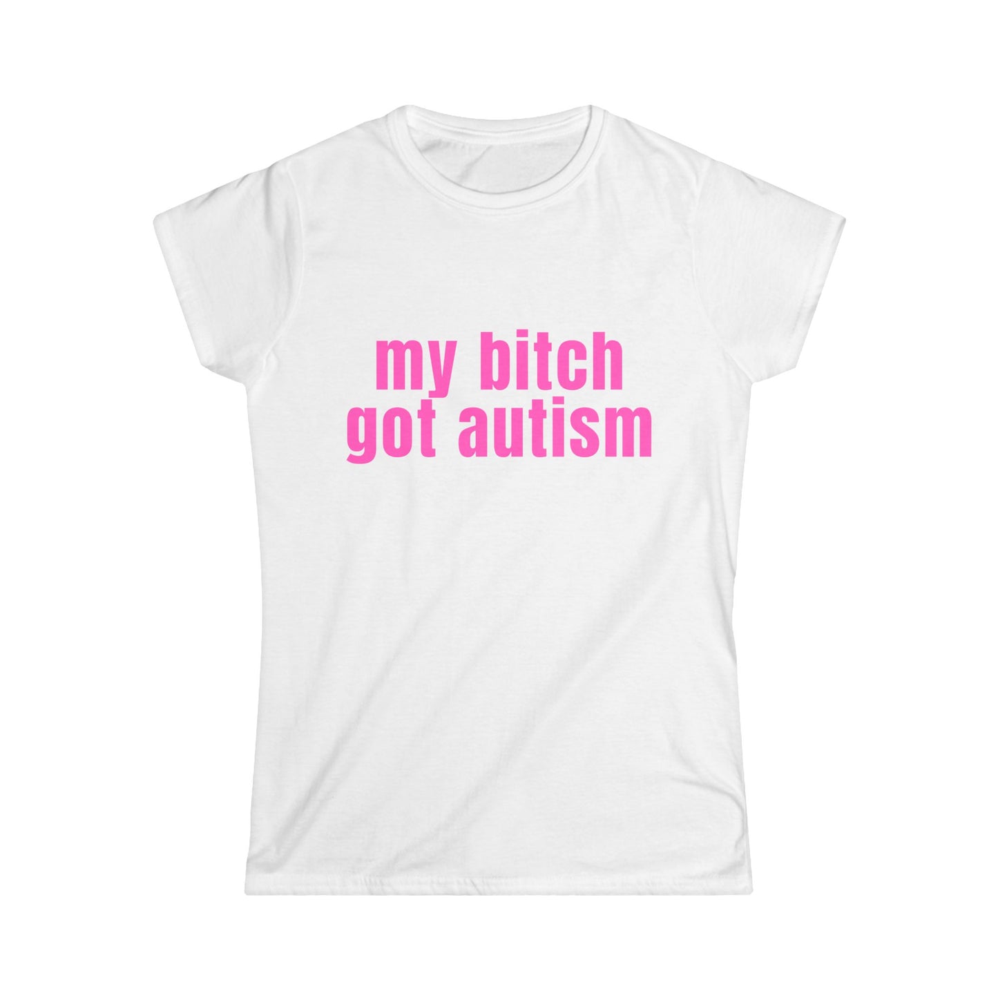 My Bitch Got Autism Fitted Tee