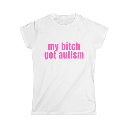 My Bitch Got Autism Fitted Tee