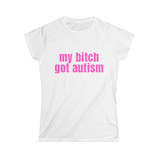 My Bitch Got Autism Fitted Tee