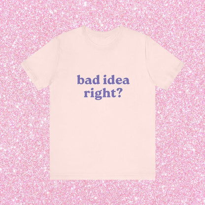 Bad Idea Right Unisex T-Shirt