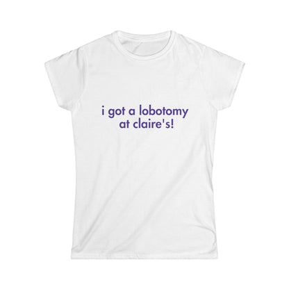 I Got A Lobotomy At Claire's Fitted Tee