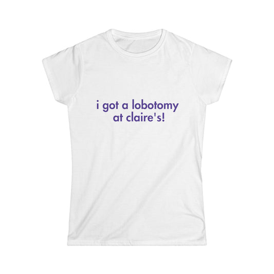 I Got A Lobotomy At Claire's Fitted Tee