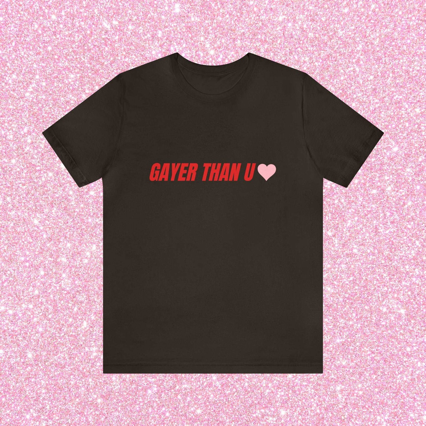 Gayer Than You - Unisex T-Shirt