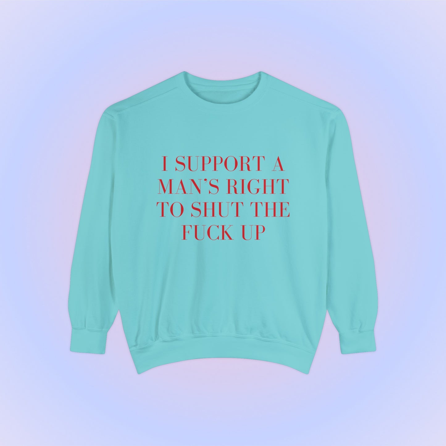 I Support A Man's Right To Shut The Fuck Up Crewneck Sweatshirt