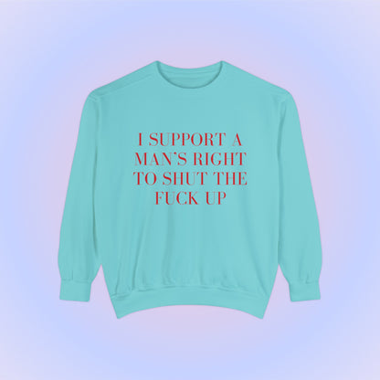 I Support A Man's Right To Shut The Fuck Up Crewneck Sweatshirt