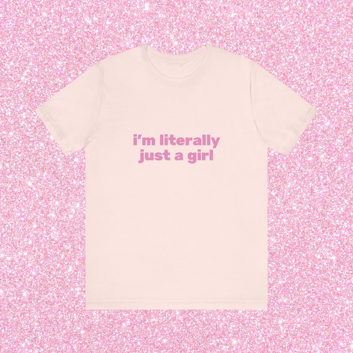 I'm Literally Just A Girl, Soft Unisex T-Shirt