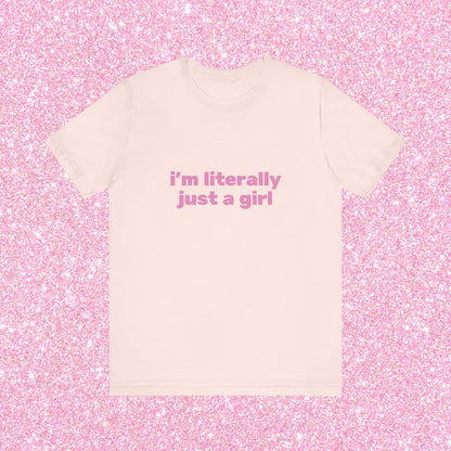 I'm Literally Just A Girl, Soft Unisex T-Shirt