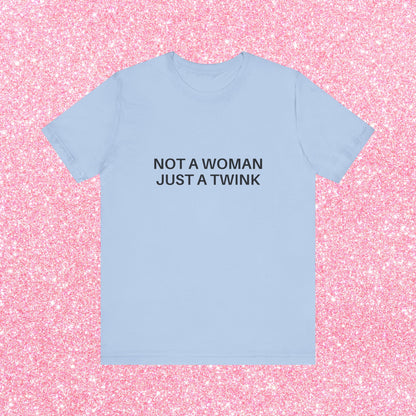 Not A Woman Just A Twink Soft Unisex T-Shirt