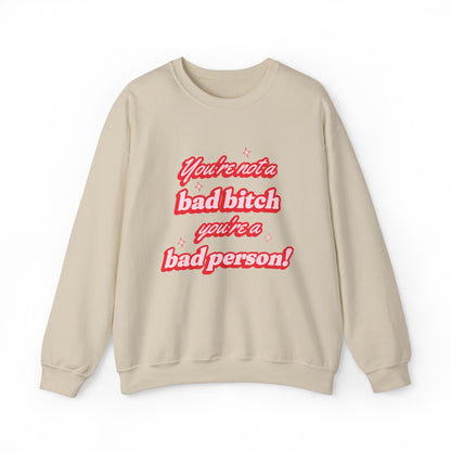 You're Not A Bad Bitch You're A Bad Person Sweatshirt