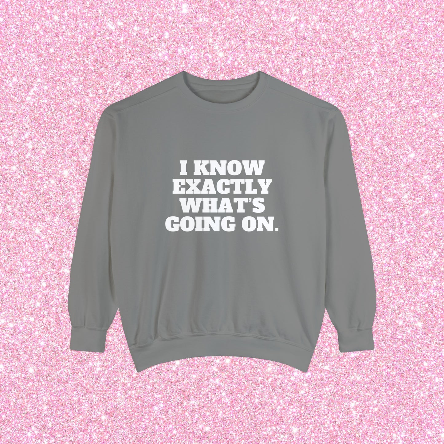 I Know Exactly What's Going On Crewneck Sweatshirt