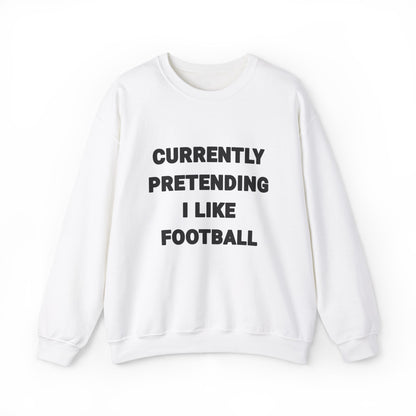 Currently Pretending I Like Football Sweatshirt