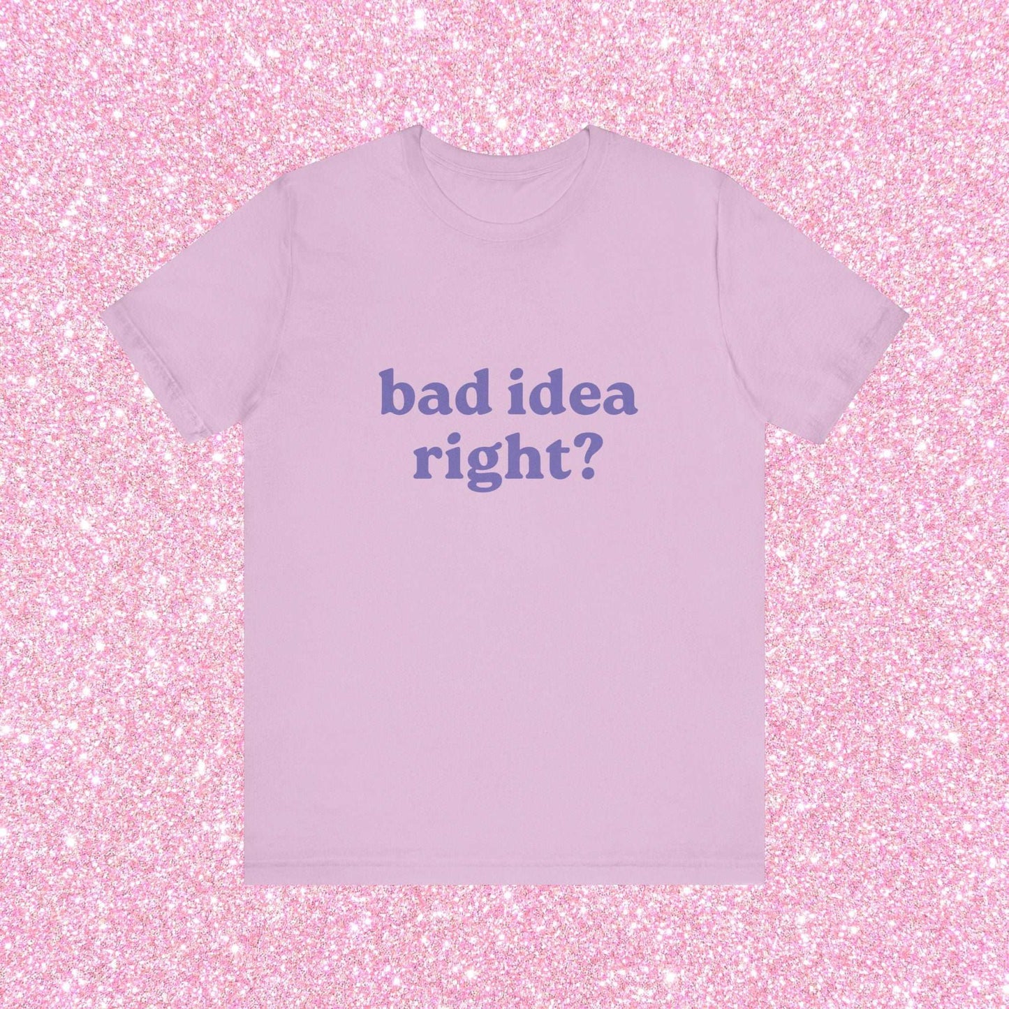 Bad Idea Right Unisex T-Shirt