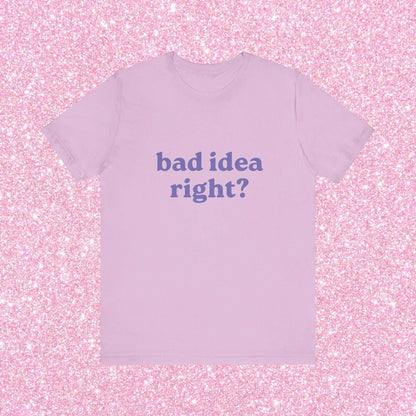 Bad Idea Right Unisex T-Shirt