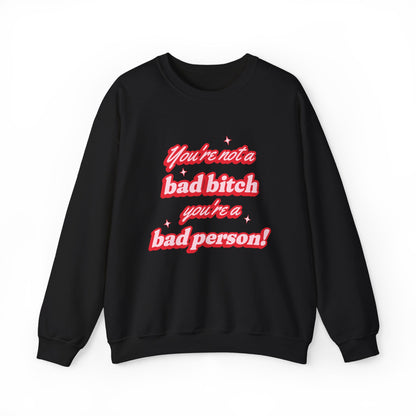 You're Not A Bad Bitch You're A Bad Person Sweatshirt