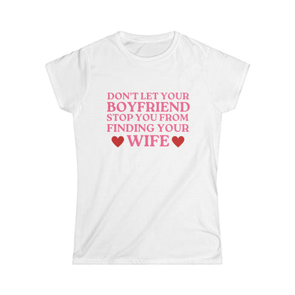 Don't Let Your Boyfriend Stop You From Finding Your Wife Fitted Tee