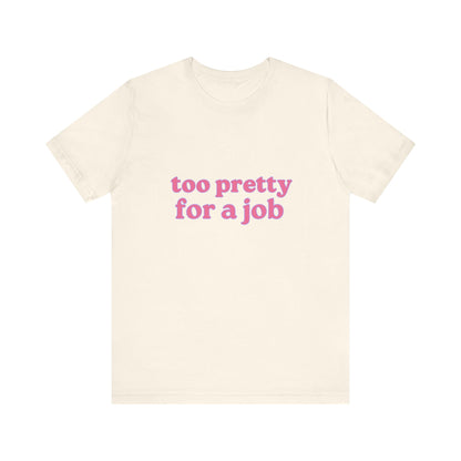 Too Pretty For A Job Soft Unisex T-Shirt