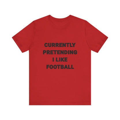 Currently Pretending I Like Football T-Shirt