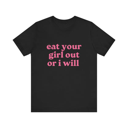 Eat Your Girl Out Or I Will Soft Unisex T-Shirt