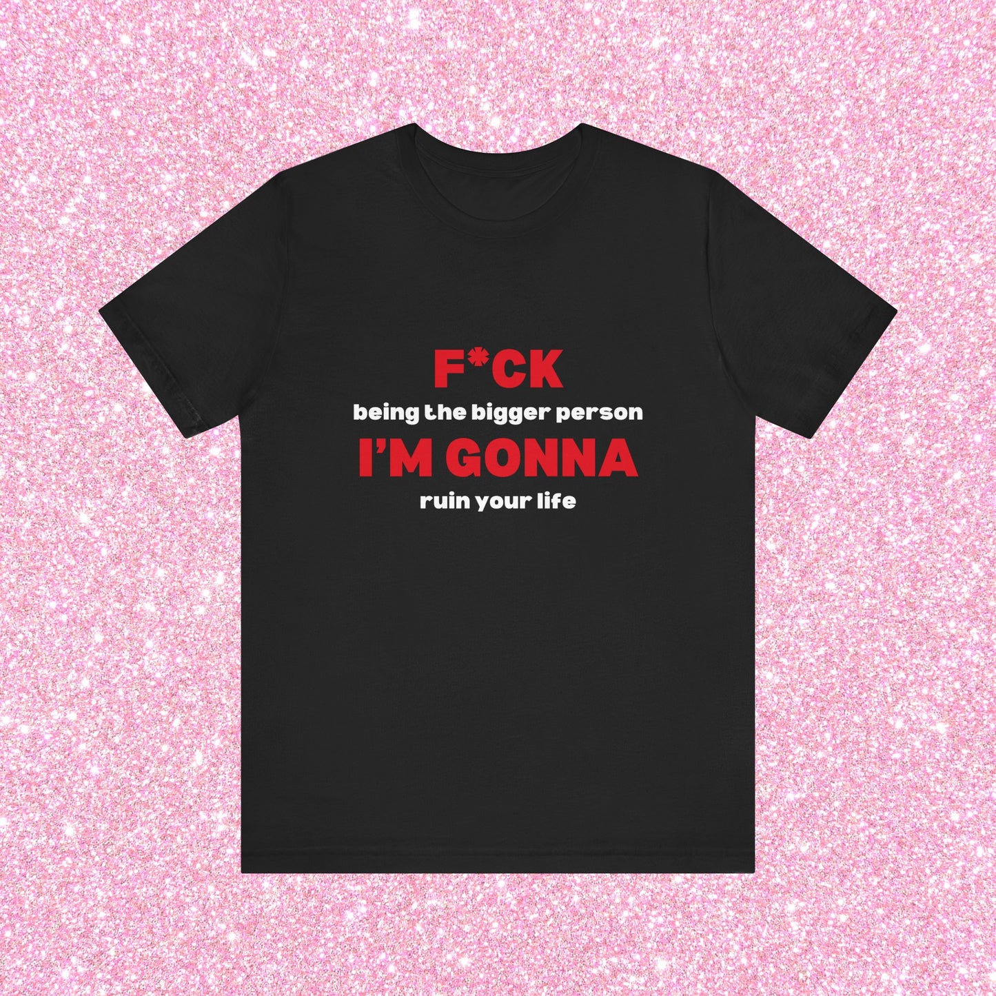 Fuck Being The Bigger Person I'm Gonna Ruin Your Life, Soft Unisex T-Shirt