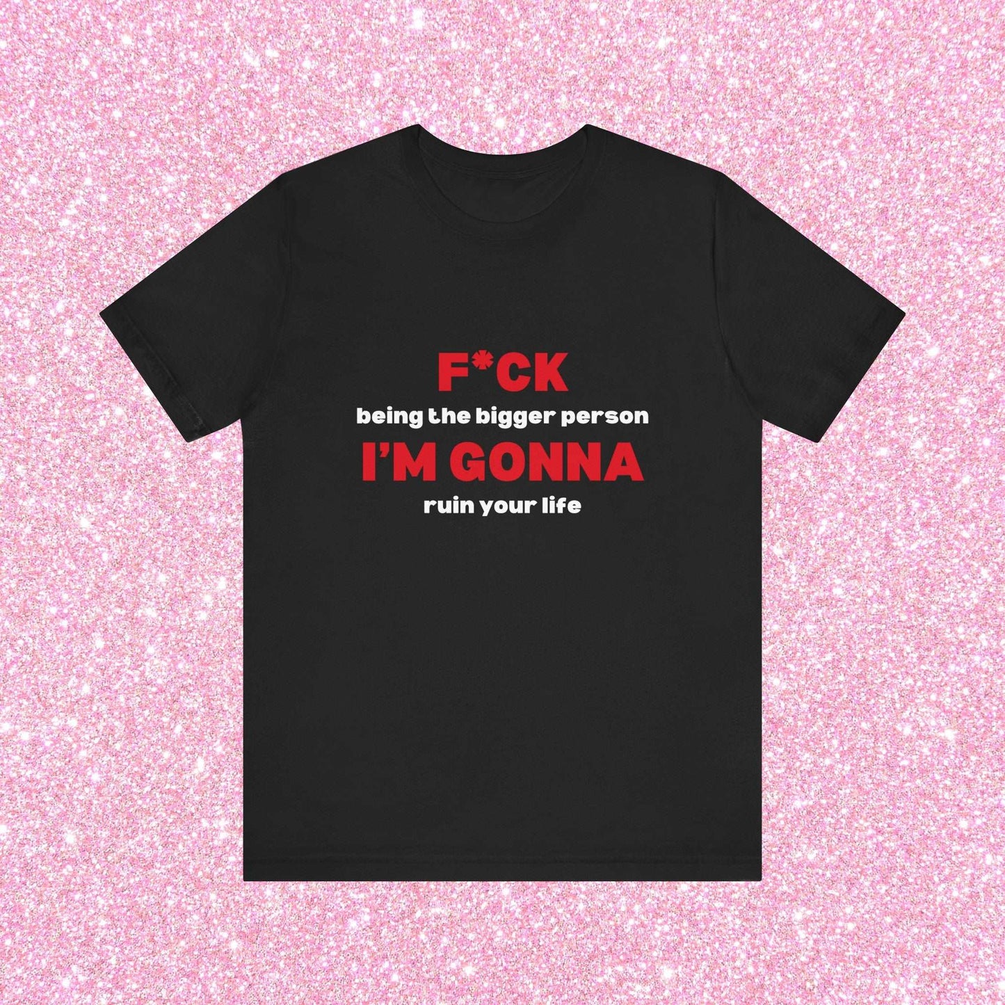 Fuck Being The Bigger Person I'm Gonna Ruin Your Life, Soft Unisex T-Shirt