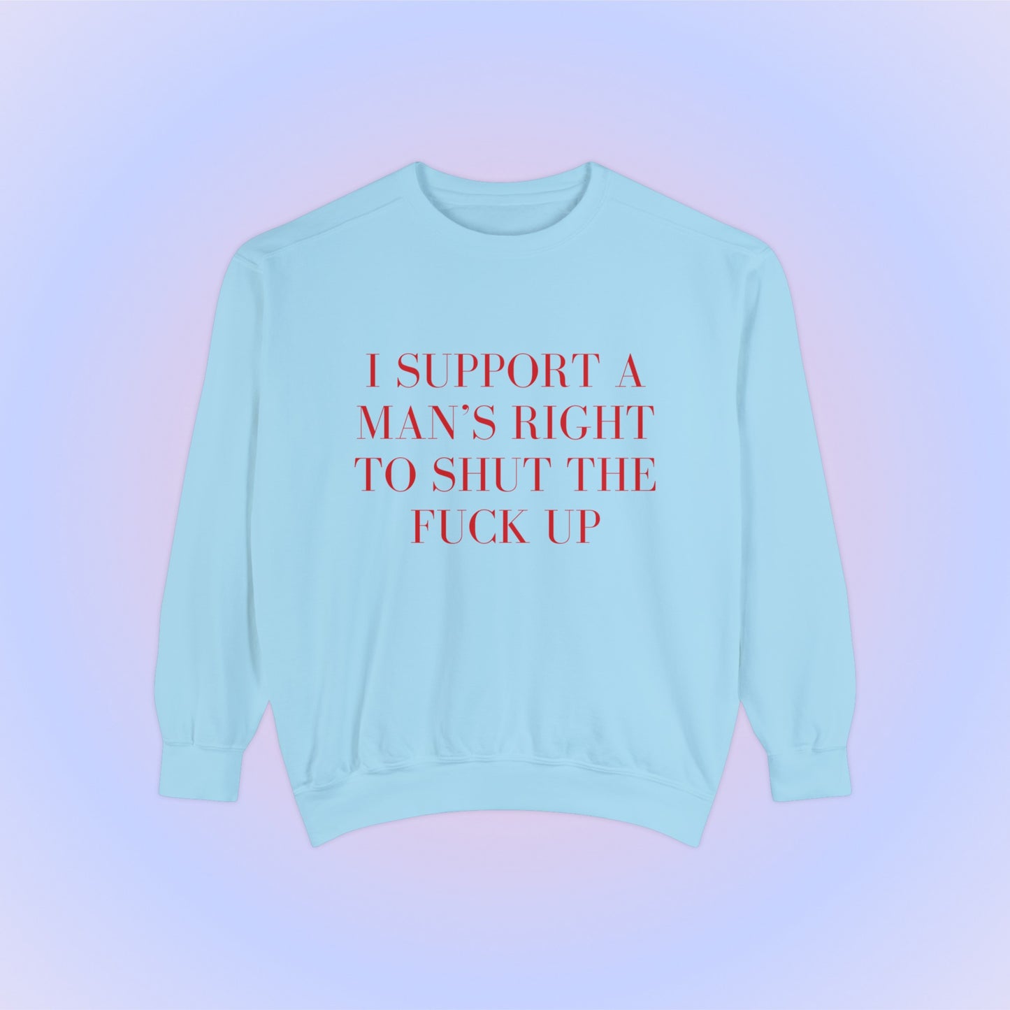 I Support A Man's Right To Shut The Fuck Up Crewneck Sweatshirt