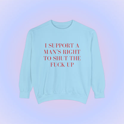 I Support A Man's Right To Shut The Fuck Up Crewneck Sweatshirt