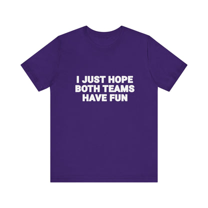 I Just Hope Both Teams Have Fun T-Shirt