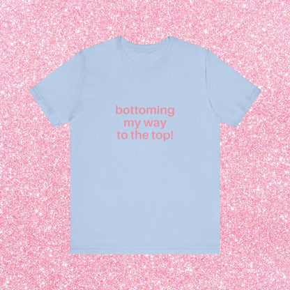 Bottoming My Way To The Top Soft Unisex T-Shirt