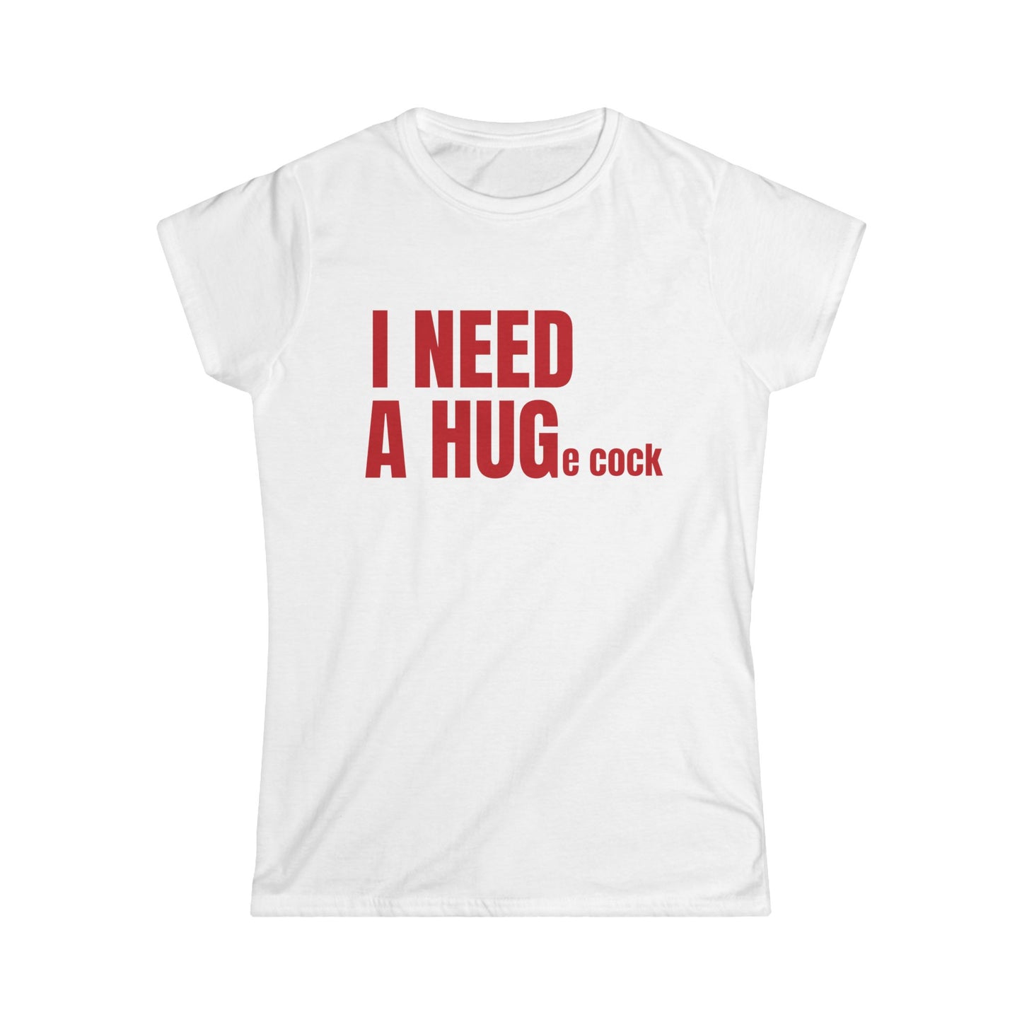 I Need A Huge Cock Fitted Tee