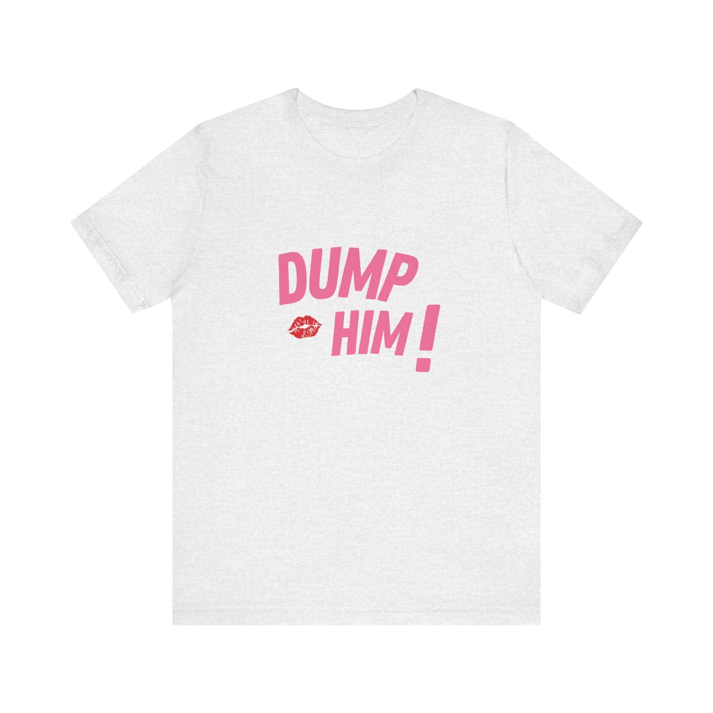 Dump Him, Soft Unisex T-Shirt