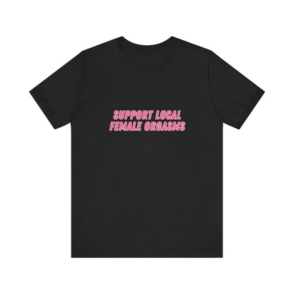 Support Local Female Orgasms - Soft Unisex Tee
