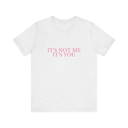 It's Not Me It's You - Unisex T-Shirt