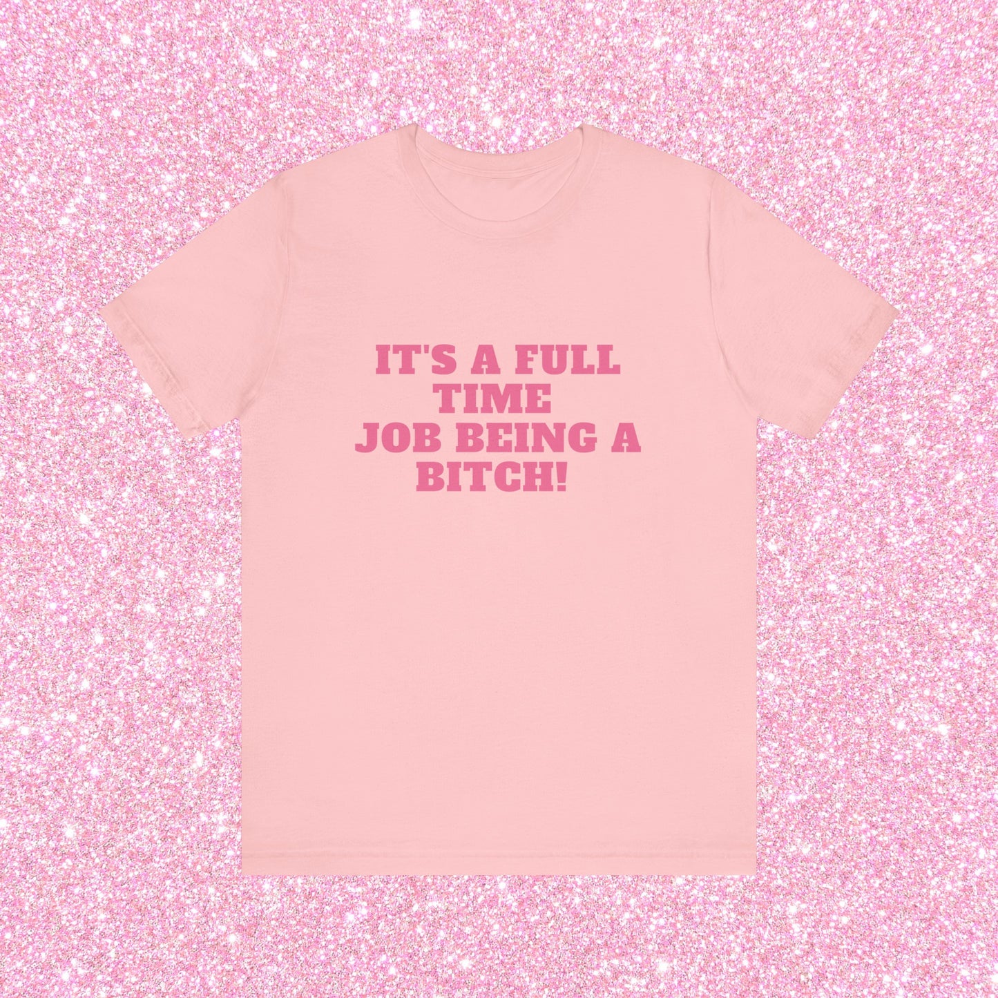 It's A Full Time Job Being A Bitch Soft Unisex T-Shirt